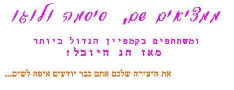 תיבת טקסט: ממציאים שם,  סיסמה ולוגו

ומשתתפים בקמפיין הגדול ביותר
 מאז חג היובל!

 את היצירה שלכם אתם כבר יודעים איפה לשים...


