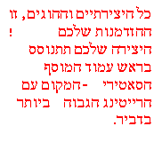 תיבת טקסט: כל היצירתיים וההוגים, זו ההזדמנות שלכם! היצירה שלכם תתנוסס בראש עמוד המוסף הסאטירי -  המקום עם הרייטינג הגבוה ביותר בדביר.